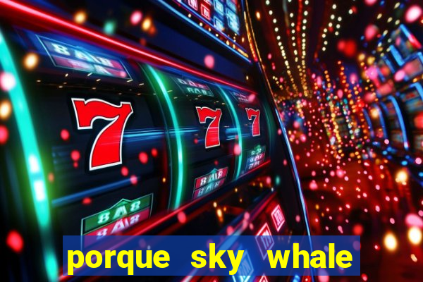 porque sky whale saiu da play store